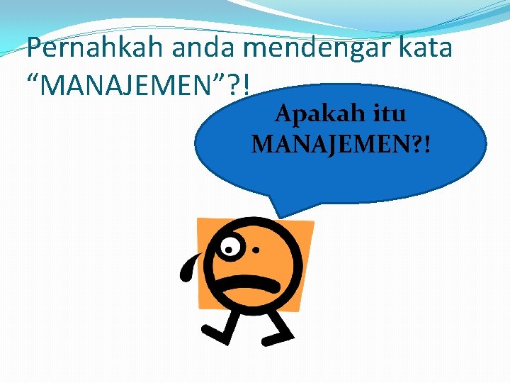 Pernahkah anda mendengar kata “MANAJEMEN”? ! Apakah itu MANAJEMEN? ! 