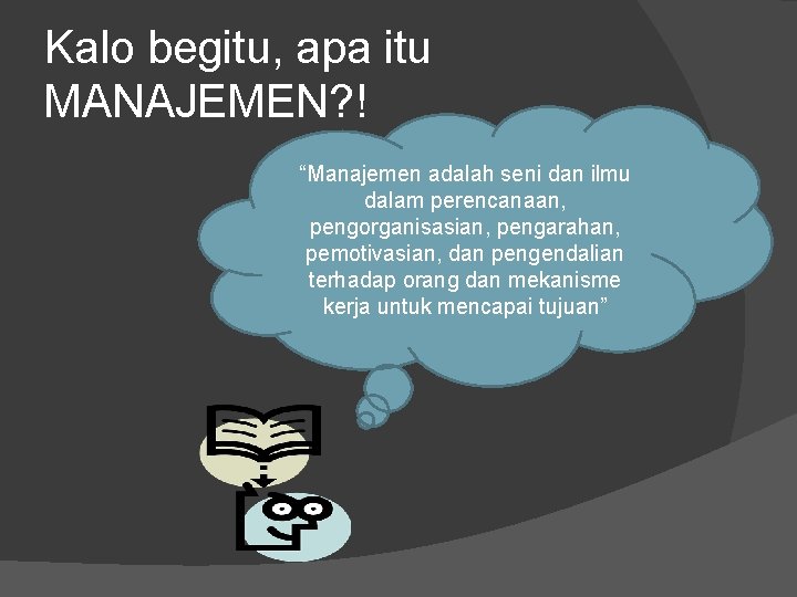 Kalo begitu, apa itu MANAJEMEN? ! “Manajemen adalah seni dan ilmu dalam perencanaan, pengorganisasian,