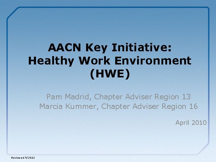 AACN Key Initiative: Healthy Work Environment (HWE) Pam Madrid, Chapter Adviser Region 13 Marcia