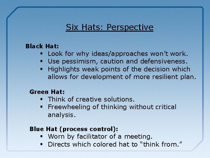 Six Hats: Perspective Black Hat: § Look for why ideas/approaches won’t work. § Use