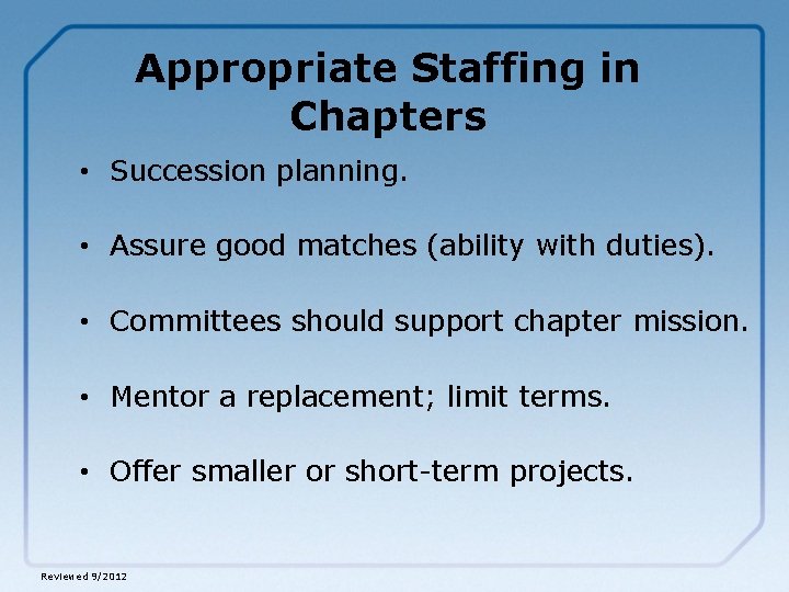 Appropriate Staffing in Chapters • Succession planning. • Assure good matches (ability with duties).