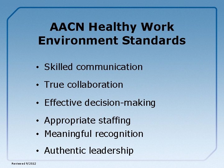 AACN Healthy Work Environment Standards • Skilled communication • True collaboration • Effective decision-making