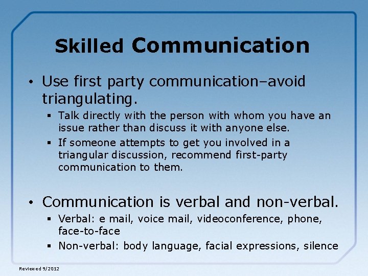 Skilled Communication • Use first party communication–avoid triangulating. § Talk directly with the person