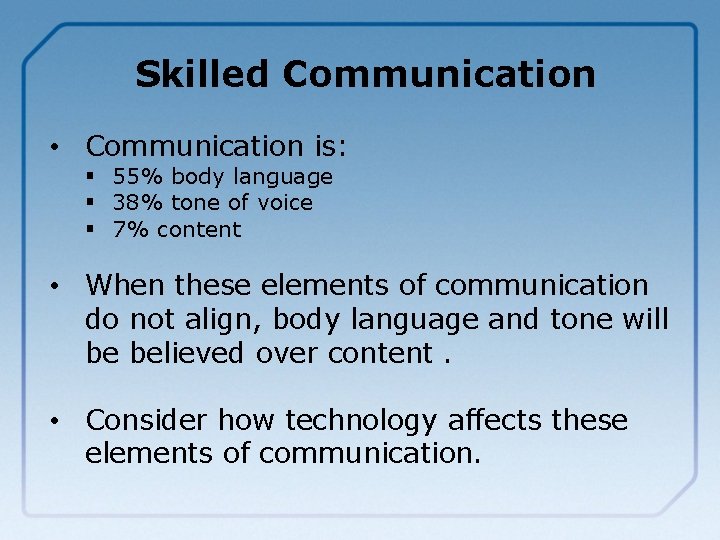 Skilled Communication • Communication is: § 55% body language § 38% tone of voice