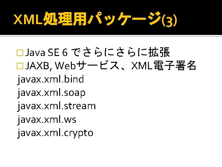 XML処理用パッケージ(3) � Java SE 6 でさらにさらに拡張 � JAXB, Webサービス、XML電子署名 javax. xml. bind javax. xml.