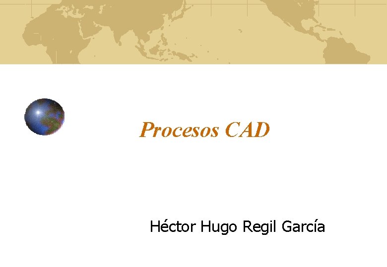 Procesos CAD Héctor Hugo Regil García 