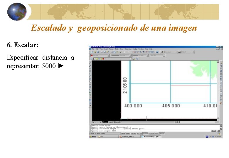 Escalado y geoposicionado de una imagen 6. Escalar: Especificar distancia a representar: 5000 ►