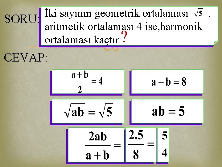 İki sayının geometrik ortalaması , SORU: aritmetik ortalaması 4 ise, harmonik ortalaması kaçtır ?