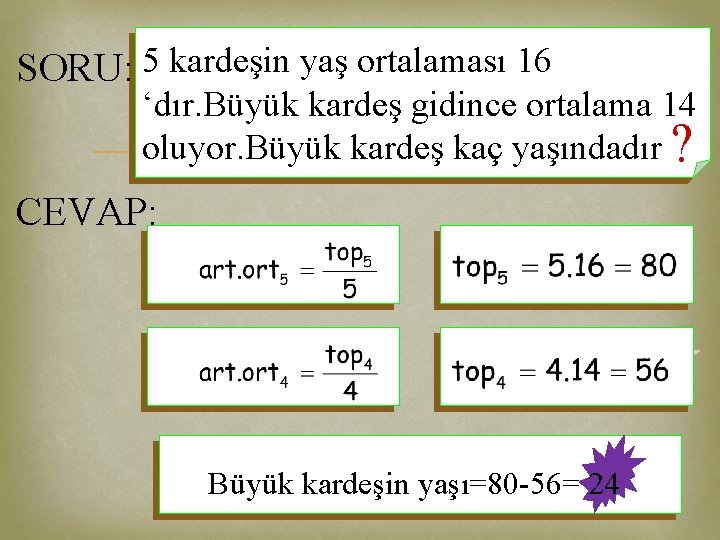 SORU: 5 kardeşin yaş ortalaması 16 ‘dır. Büyük kardeş gidince ortalama 14 oluyor. Büyük