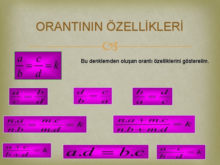 ORANTININ ÖZELLİKLERİ Bu denklemden oluşan orantı özelliklerini gösterelim. 