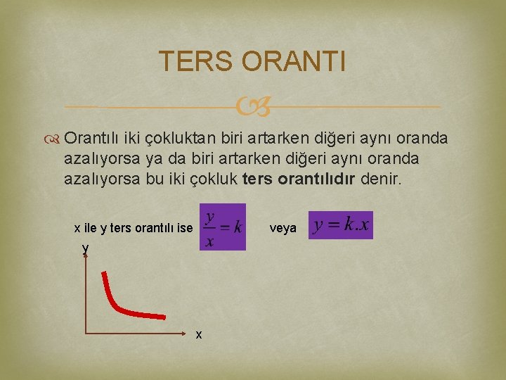 TERS ORANTI Orantılı iki çokluktan biri artarken diğeri aynı oranda azalıyorsa ya da biri