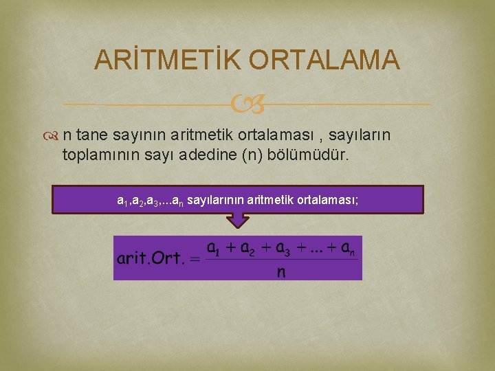 ARİTMETİK ORTALAMA n tane sayının aritmetik ortalaması , sayıların toplamının sayı adedine (n) bölümüdür.