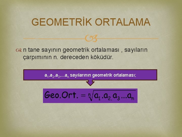 GEOMETRİK ORTALAMA n tane sayının geometrik ortalaması , sayıların çarpımının n. dereceden köküdür. a