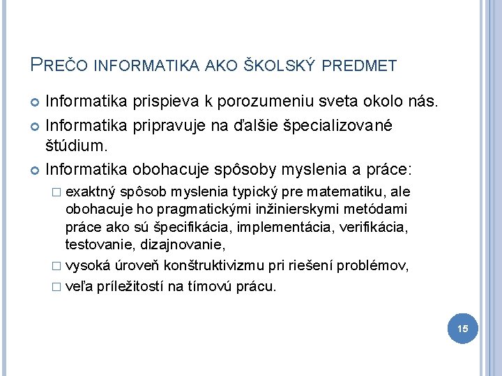 PREČO INFORMATIKA AKO ŠKOLSKÝ PREDMET Informatika prispieva k porozumeniu sveta okolo nás. Informatika pripravuje