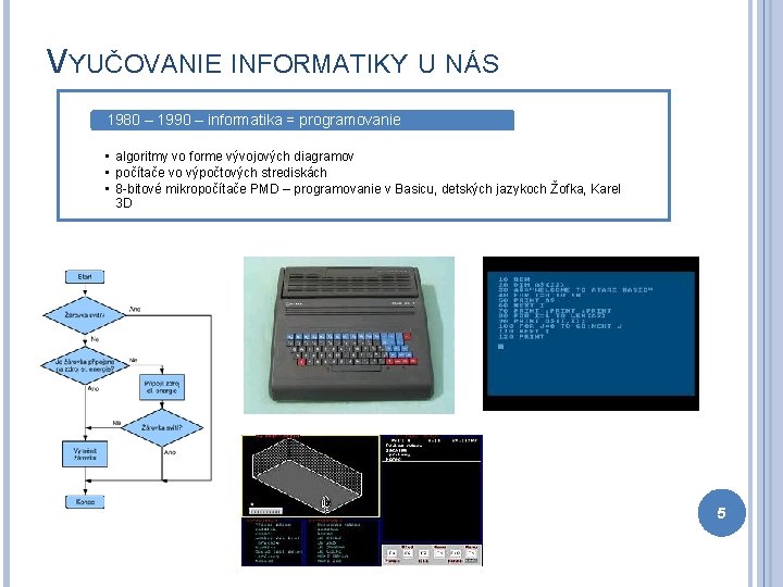 VYUČOVANIE INFORMATIKY U NÁS 1980 – 1990 – informatika = programovanie • algoritmy vo