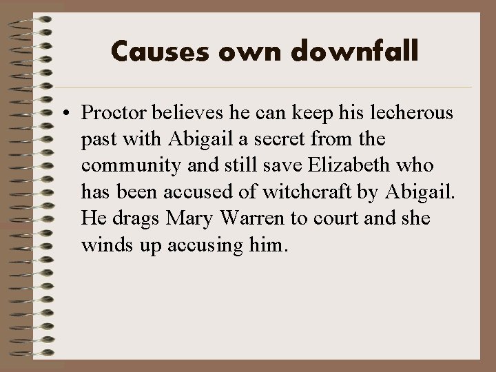 Causes own downfall • Proctor believes he can keep his lecherous past with Abigail
