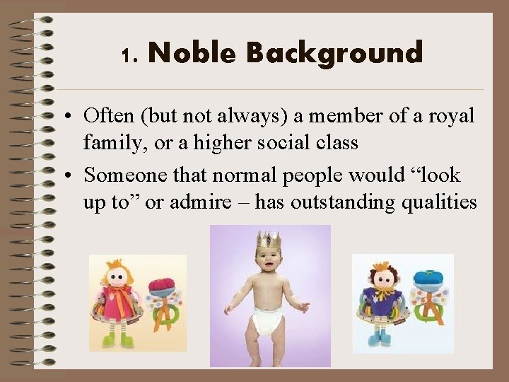 1. Noble Background • Often (but not always) a member of a royal family,