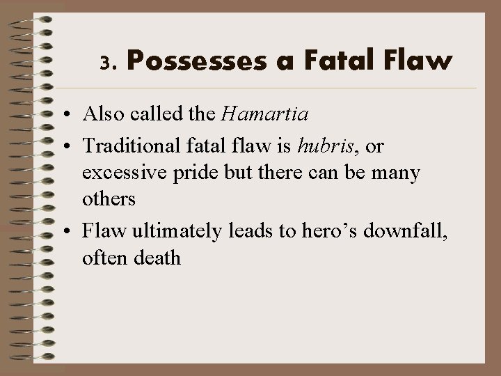 3. Possesses a Fatal Flaw • Also called the Hamartia • Traditional fatal flaw