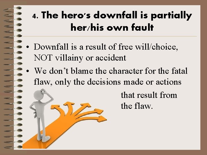 4. The hero's downfall is partially her/his own fault • Downfall is a result