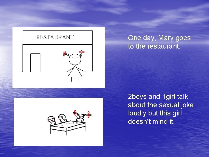 One day, Mary goes to the restaurant. 2 boys and 1 girl talk about