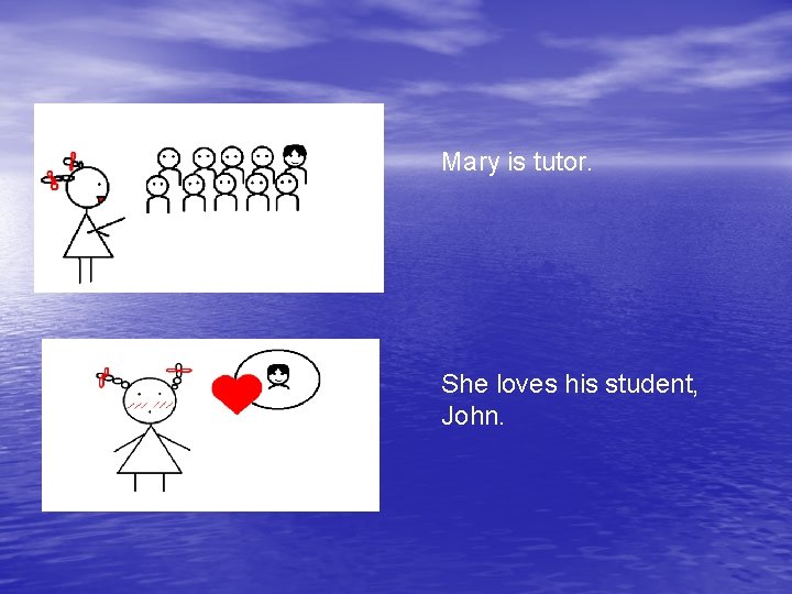 Mary is tutor. She loves his student, John. 