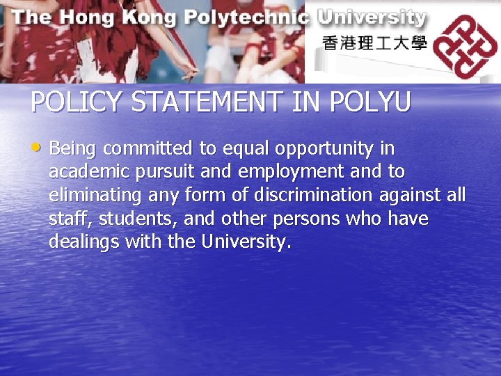 POLICY STATEMENT IN POLYU • Being committed to equal opportunity in academic pursuit and