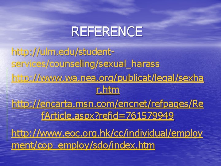 REFERENCE http: //ulm. edu/studentservices/counseling/sexual_harass http: //www. wa. nea. org/publicat/legal/sexha r. htm http: //encarta. msn.