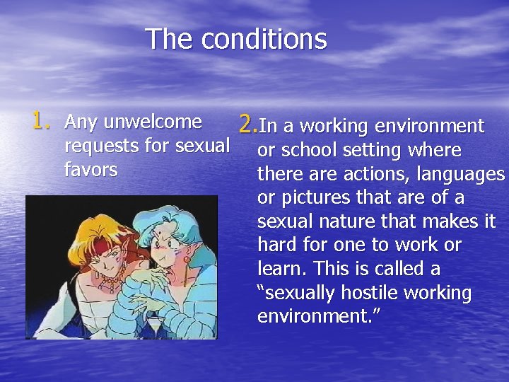 The conditions 1. Any unwelcome requests for sexual favors 2. In a working environment