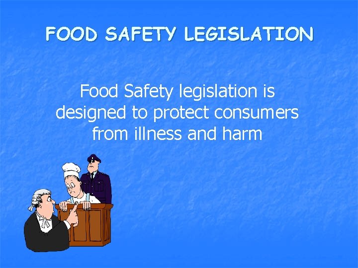 FOOD SAFETY LEGISLATION Food Safety legislation is designed to protect consumers from illness and