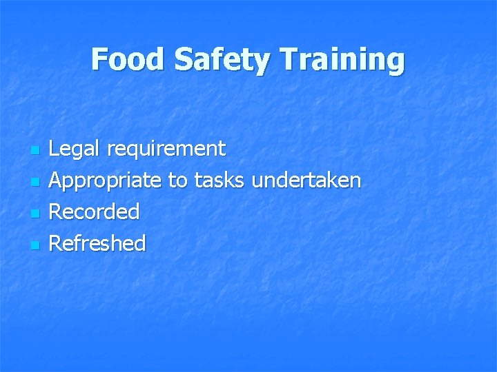 Food Safety Training n n Legal requirement Appropriate to tasks undertaken Recorded Refreshed 