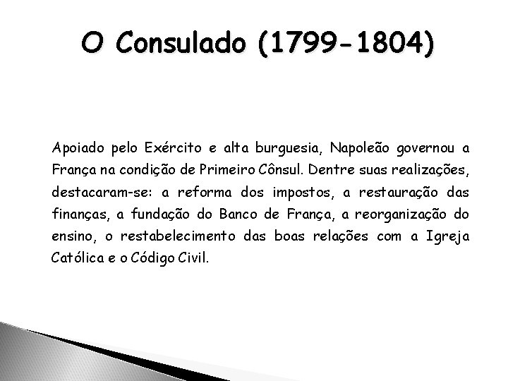 O Consulado (1799 -1804) Apoiado pelo Exército e alta burguesia, Napoleão governou a França