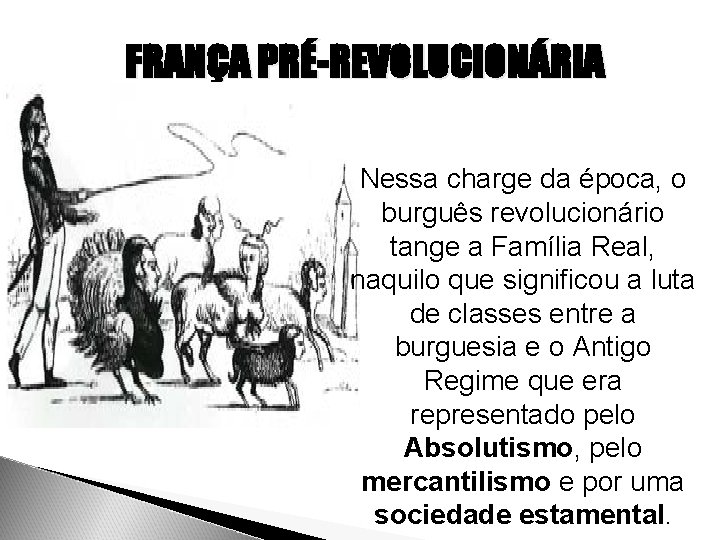 FRANÇA PRÉ-REVOLUCIONÁRIA Nessa charge da época, o burguês revolucionário tange a Família Real, naquilo