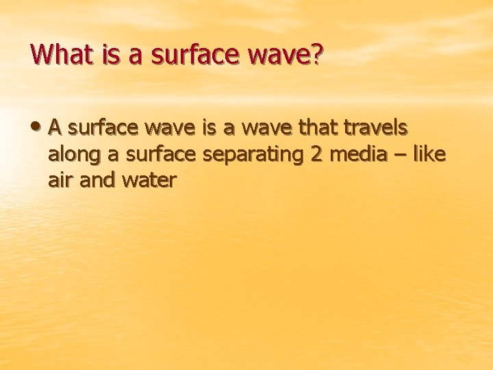 What is a surface wave? • A surface wave is a wave that travels