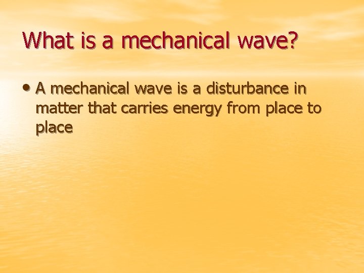 What is a mechanical wave? • A mechanical wave is a disturbance in matter