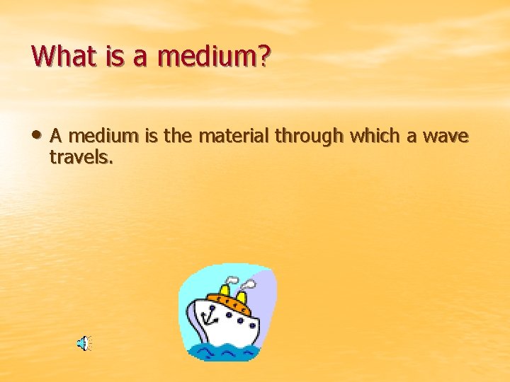 What is a medium? • A medium is the material through which a wave