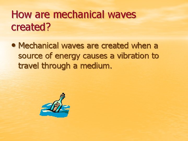 How are mechanical waves created? • Mechanical waves are created when a source of