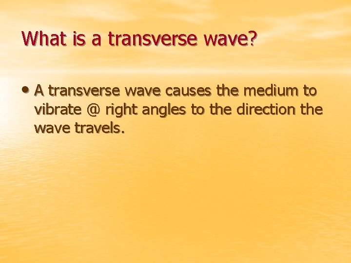What is a transverse wave? • A transverse wave causes the medium to vibrate