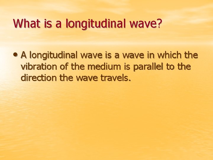 What is a longitudinal wave? • A longitudinal wave is a wave in which