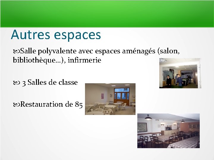 Autres espaces Salle polyvalente avec espaces aménagés (salon, bibliothèque…), infirmerie 3 Salles de classe