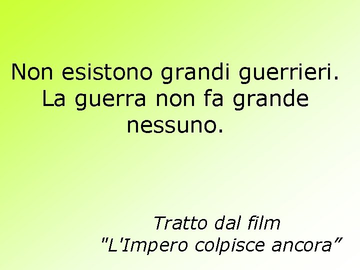 Non esistono grandi guerrieri. La guerra non fa grande nessuno. Tratto dal film "L'Impero