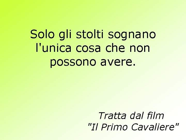 Solo gli stolti sognano l'unica cosa che non possono avere. Tratta dal film "Il