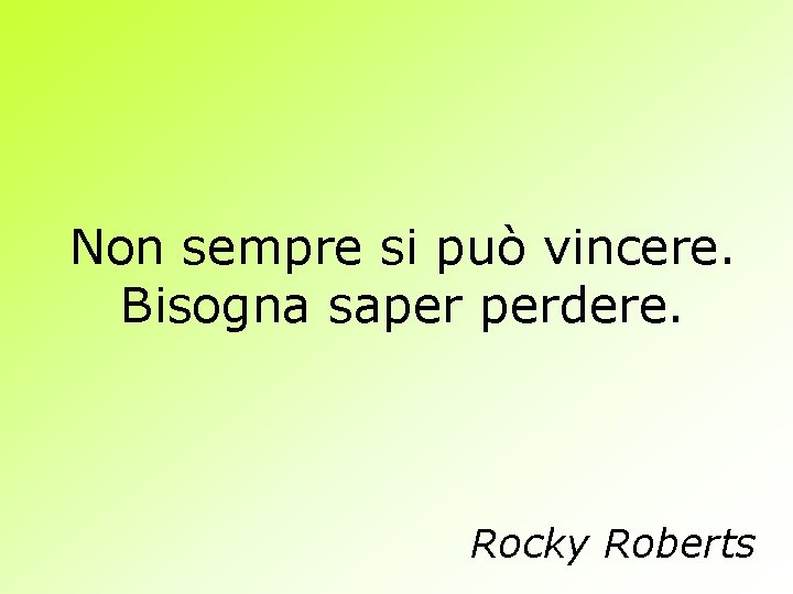 Non sempre si può vincere. Bisogna saper perdere. Rocky Roberts 