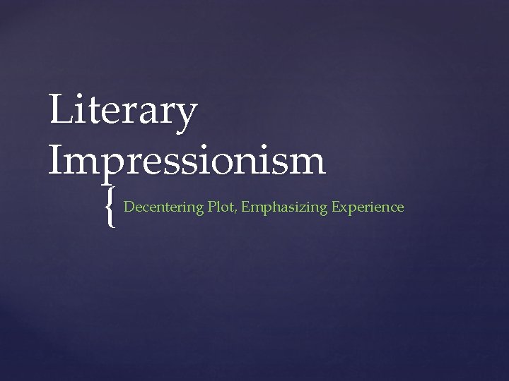 Literary Impressionism { Decentering Plot, Emphasizing Experience 