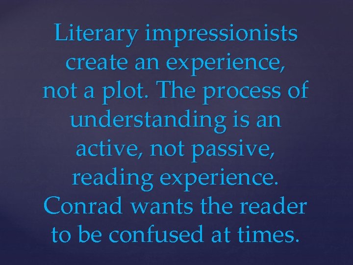 Literary impressionists create an experience, not a plot. The process of understanding is an