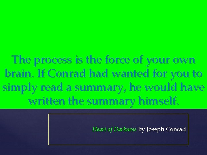 The process is the force of your own brain. If Conrad had wanted for