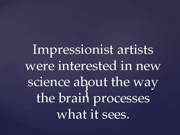 Impressionist artists were interested in new science about the way { the brain processes