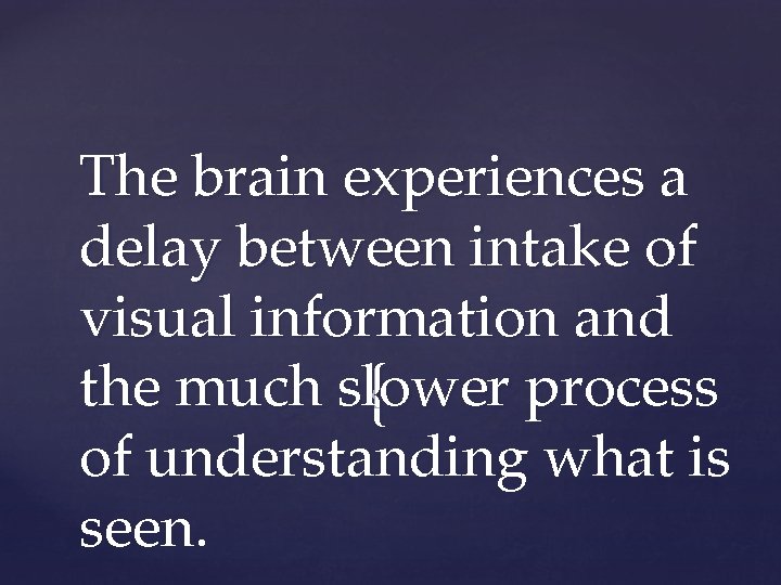 The brain experiences a delay between intake of visual information and the much slower