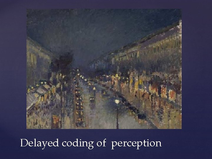 { Delayed coding of perception 