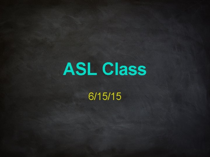 ASL Class 6/15/15 