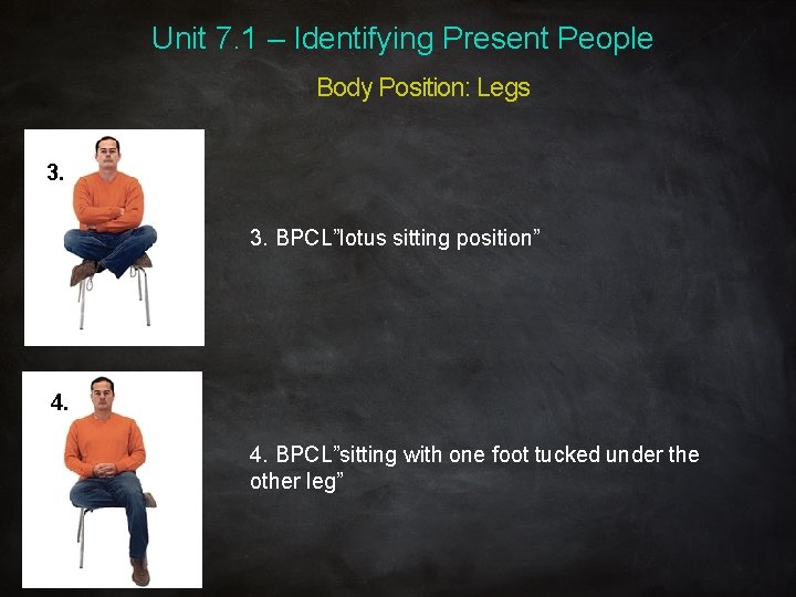 Unit 7. 1 – Identifying Present People Body Position: Legs 3. 3. BPCL”lotus sitting